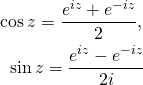 \begin{eqnarray*}\cos z=\frac{e^{iz}+e^{-iz}}{2},\\ \sin z =\frac{e^{iz}-e^{-iz}}{2i}  \end{eqnarray*}